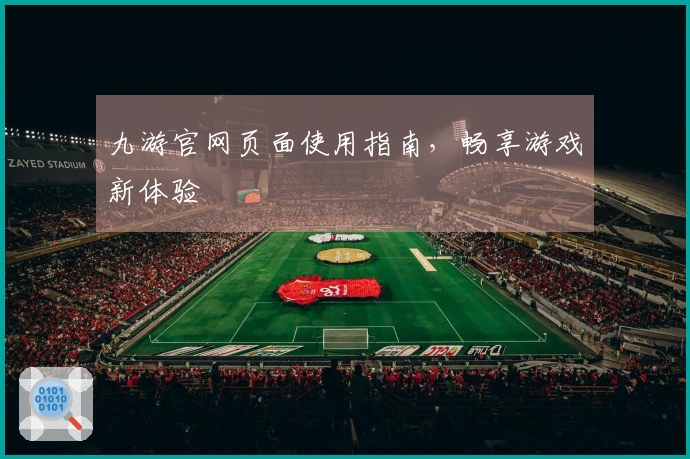 九游官网页面使用指南，畅享游戏新体验
